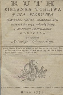 Ruth Sielanka Tchliwa Pana Floryana Kapitana Woysk Francuzkich, która w Roku 1784. nagrodę Poezyi w Akademii Francuzkiey Odniosła