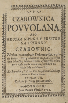 Czarownica Powolana, Abo Krotka Navka Y Prestroga [!] z Strony Czarownic : Zebrana zrozmaitych [!] Doktorow tak w prawie Bożym, iako y w swieckim biegłych, z przydatkiem Instructiey świeżo z Rzymu wydaney dła [!] uchrony y poratowania sumnienia, osobliwie na takie sądy wysadzonych