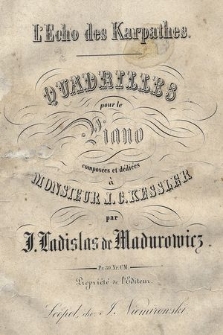L'echo des Karpathes : quadrilles pour le piano : composées et dédiées à monsieur J. C. Kessler