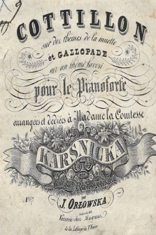 Cottillon sur des thémes de La muette et Gallopade sur un théme favori : pour le pianoforte : arrangées et dediées à madame la comtesse Karśnicka née C[om]tesse Radolinska