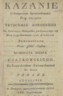 Kazanie O Nadgrodzie Sprawiedliwości Trybunału Koronnego Na Prowincyą Małopolską poczynaiącego się dnia 24go Kwietnia 1786. e Lublinie