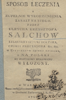 Sposob Leczenia Y Zupełnie Wykorzenienia Zarazy Na Bydło / Przez Ulrycha Krzysztofa Salchow ... w Niemieckim Ięzyku Opisany, a Na Polski Ku Pozytkowi Krajowemu Wyłozony