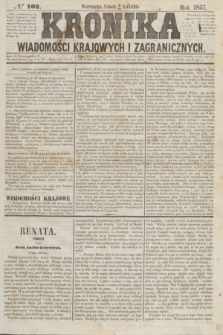 Kronika Wiadomości Krajowych i Zagranicznych. [R.2], № 102 (18 kwietnia 1857)