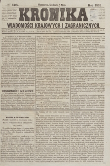 Kronika Wiadomości Krajowych i Zagranicznych. [R.2], № 128 (17 maja 1857)