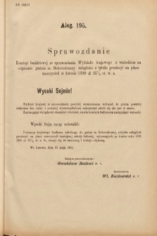 [Kadencja VI, sesja IV, al. 195] Alegata do Sprawozdań Stenograficznych z Czwartej Sesyi Szóstego Peryodu Sejmu Krajowego Królestwa Galicyi i Lodomeryi wraz z Wielkiem Księstwem Krakowskiem z roku 1892/3. Alegat 195