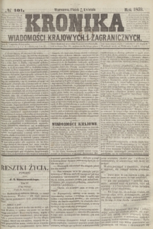 Kronika Wiadomości Krajowych i Zagranicznych. 1859, № 101 (15 kwietnia)