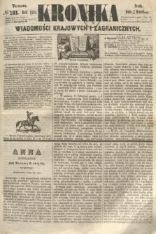 Kronika Wiadomości Krajowych i Zagranicznych. 1860, № 101 (18 kwietnia)