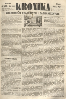 Kronika Wiadomości Krajowych i Zagranicznych. 1860, № 127 (15 maja)