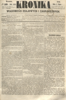 Kronika Wiadomości Krajowych i Zagranicznych. 1860, № 185 (18 lipca)