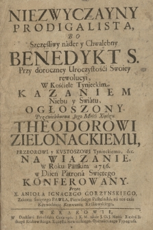 Niezwyczayny Prodigialista Bo Sczęśliwy nader y Chwalebny Benedykt S. : Przy doroczney Uroczystości Swoiey rewolucyi, W Kośćiele Tynieckim
