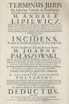 Terminus Juris Ex Actoratu Virtutis & Eruditionis [...] : M. Andreæ Lipiewicz [...] legitimè Incidens : Et dum in Ecclesia Collegiata SS. OO. Cracoviæ à [...] M. Joanne Pałaszowski [...] : Coram Actis publicis immortalis memoriæ