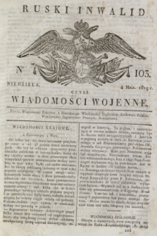 Ruski Inwalid : czyli wiadomości wojenne. 1819, No 103 (4 maja)