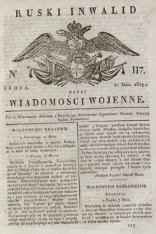 Ruski Inwalid : czyli wiadomości wojenne. 1819, No 117 (21 maja)