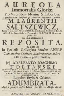 Aureola Immortalis Gloriæ : Pro Virtutibus, Meritis, & Laboribus [...] M. Laurentii Sałtszewicz [...] : In sinu æternitatis Reposita. & dum Ei In Ecclesia Collegiata Sanctæ Annæ [...] justa Funeralia presolverentur