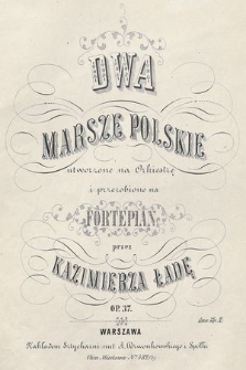 Dwa marsze polskie : utworzone na orkiestrę i przerobione na fortepian : op. 37