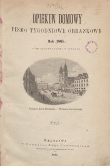 Opiekun Domowy : pismo tygodniowe obrazkowe. Spis Przedmiotów zamieszczonych w tomie pierwszym 1865 roku Opiekuna Domowego