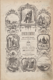 Opiekun Domowy : pismo tygodniowe obrazkowe, poświęcone rodzinom Polskim. Spis przedmiotów zamieszczonych w tomie szóstym z 1870 roku Opiekuna Domowego