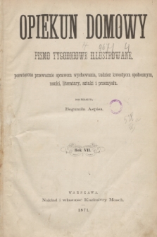 Opiekun Domowy : pismo tygodniowe ilustrowane, poświęcone przeważnie sprawom wychowania, tudzież kwestyom społecznym, nauki, literatury i przemysłu. Spis artykułów zamieszczonych w Tomie siódmym (z 1871 roku)