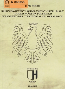 Średniowieczny i współczesny Orzeł Biały : godło państwa polskiego w państwowej i terytorialnej heraldyce