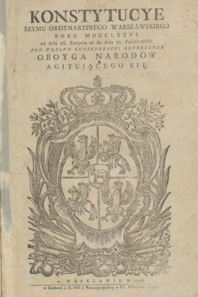 Konstytucye Seymu Ordynaryinego Warszawskiego Roku MDCCLXXVI. od dnia 26. Sierpnia aż do dnia 31. Października Pod Węzłem Konfederacyi Generalney Oboyga Narodow Agituiącego Się