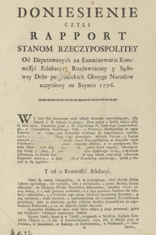 Doniesienie Czyli Rapport Stanom Rzeczypospolitey : Od Deputowanych na Examinowanie Kommissyi Edukacyi, Rozdawniczey y Sądowey Dobr po-Jezuickich Oboyga Narodow uczyniony na Seymie 1776