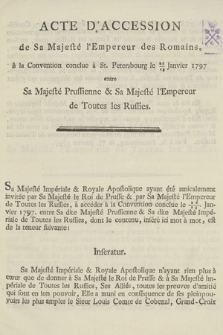 Acte D' Accession de Sa Majesté l' Empereur des Romains, à la Convention conclue à St. Petersbourg le 15-26 Janvier 1797 entre Sa Majesté Purssienne & Sa Majesté L' Empereur de Toutes les Roussies