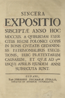 Sincera Expositio Suspectæ Anno Hoc MDCCXIX. A Qvibusdam Exercitus Regni Polonici Copiis In Bonis Civitatis Gedanensis Patrimonialibus Executionis [...]