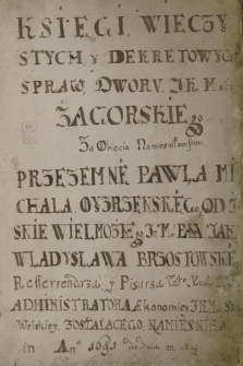 „Księgi wieczystych y dekretowych spraw dworu JKMści żagorskiego za obięcia namiestnikostwa przezemnie Pawła Michała Oyzrzenskiego od […] Jana Władysława Brzostowskiego refferendarza y pisarza W. Xtwa Lit. Administratora aekonomiey JKMści szawelskiey zostaiącego namiestnika in anno 1691 ode dnia 22 Maii [dopisano później:] y […] (Kazimierza Józefa) Szczodry czesznika pernawskiego zaiedno w tych xięgach” od 13 III 1694 – 27 IX 1695. Księga sądu patrymonialnego namiestnikowstwa Żagory w ekonomii szawelskiej