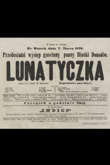 W teatrze hr. Skarbka we wtorek dnia 7. marca 1876 : przedostatni występ gościnny panny Bianki Donadio : Lunatyczka : opera w 3 aktach W. Belliniego : kapelmistrz pan Szirer