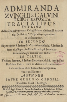 Admiranda Zvinglii & Calvini Tribus Exposita Tractatibus In Primo Admirandus Præceptor Zvinglii [...] In Secundo Exponuntur Admiranda Calvini mendacia [...] In Terio Tractatu demum, Admirandi errores Calvini [...] exponuntur & refelluntur