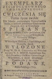 Exemplarz Zycia Duchownego Y Doskonałosci Albo Cwiczenia Się Temu życiu zwykłe Dla Młodzi pocżynaiącey Karmelitańskie życie, y inszych pobożnie y Duchownie chcących żyć w Chrystusie Spisane, Niegdy na dwie Części podzielone