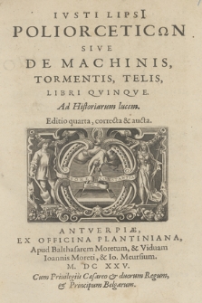 Ivsti Lipsi[i] Poliorceticōn Sive De Machinis, Tormentis, Telis Libri Qvinqve, Ad Historiarum lucem