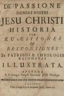 De Passione Domini Nostri Jesu Christi Historia Per Quæstiones & Responsiones Ex Patribus & Theologis Desumptas Illustrata