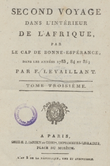 Second Voyage Dans L'Intérieur De L'Afrique, Par Le Cap De Bonne-Espérance, Dans les Années 1783, 84 et 85. T. 3
