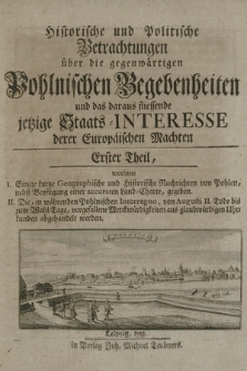 Historische und Politische Betrachtungen über die gegenwärtigen Pohlnischen Begebenheiten und das daraus fliessende jetzige Staats-Interesse derer Europäischen Machten. T. 2