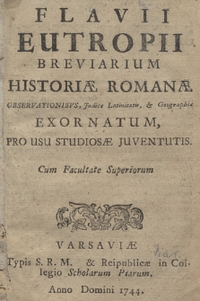 Flavii Eutropii Breviarium Historiæ Romanæ Observationibvs, Jndice Latinitatis, & Geographiæ Exornatum, Pro Usu Studiosæ Juventutis