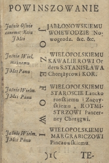 Powinszowanie Jaśnie Oswieconemu Xciu JMci Jozefowi Jabłonowskiemu Woiewodzie Nowogrodz. etc. etc., Jaśnie Wielmożnemu JMci Panu Jozefowi Wielopolskiemu Kawalierowi Orderu S. Stanisława Chorążycowi Kor., Jaśnie Wielm. JMci Panu Jozefowi Wielopolskiemu Staroscie Lanckoronskiemu i Zagoyskiemu, Rotmistrzowi Pancerney Chorągwi, Jaśnie Wielm. JMci Panu Jozefowi Wielopolskiemu Margrabiczowi Pinczowskiemu : osVVIaDCzenIe VprzeIMe serCa oboVVIązanego VV poVVInszoVVanIV Doroczney Uroczystości Swiętego Jozefa [...] przez M. Andrzeia Badurskiego [...] Wyrazone Dnia 19. Miesiąca Marca