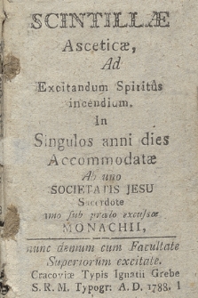 Scintillæ Asceticæ, Ad Excitandum Spiritus incendium In Singulos anni dies Accommodatæ Ab uno Societatis Iesu Sacerdote [...] excussæ Monachii [...] nunc demum cum Facultate Superiorum excitate