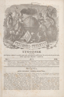 Przyroda i Przemysł : tygodnik poświęcony przystępnemu wykładowi wszystkich gałęzi nauk przyrodzonych, praktycznemu ich zastósowaniu do potrzeb życia, tudzież najnowszym odkryciom i wynalazkom. R.1, № 1 (1856)
