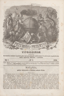 Przyroda i Przemysł : tygodnik poświęcony przystępnemu wykładowi wszystkich gałęzi nauk przyrodzonych, praktycznemu ich zastósowaniu do potrzeb życia, tudzież najnowszym odkryciom i wynalazkom. R.1, № 2 (1856)