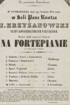 Za pozwoleniem Zwierzchności w poniedziałek dnia 1 grudnia 1845 : w Sali pana Knotza, J. Krzyżanowski uczeń konserwatoryum paryzkiego będzie miał zaszczyt odegrać na fortepianie następujace sztuki [...]