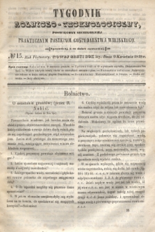 Tygodnik Rolniczo-Technologiczny : poświęcony szczególniej praktycznym postępom gospodarstwa wiejskiego. R.5, № 15 (9 kwietnia 1849) = R.15