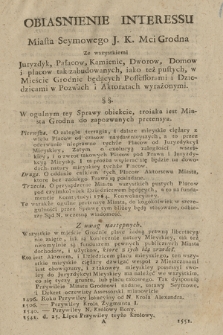 Obiasnienie Interessu Miasta Seymowego J. K. Mci Grodna Ze wszystkiemi Juryzdyk, Pałacow, Kamienic, Dworow, Domow i placow tak zabudowanych, iako też pustych, w Mieście Grodnie będących Possessorami i Dziedzicami w Pozwach i Aktoratach wyrażonymi