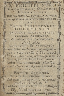 Philippi Nerii [...] Dicta, Monita, Consilia, Gnomæ Atque Sententiæ Vere Aureæ : seu Vitæ Spiritualis Documenta Unicuique Hominum Statui Perquam Accomoda [...]