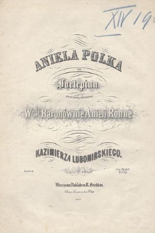 Aniela Polka : na Fortepian : Dzieło 36 : utworzona i ofiarowana Wnej Baronównie Anieli Rönne