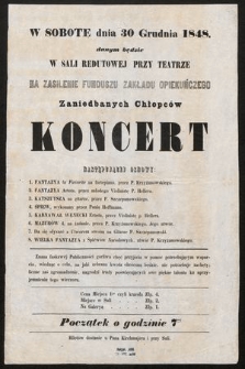 W sobotę dnia 30 grudnia 1848. danym będzie w Sali Redutowej przy Teatrze na zasilenie funduszu Zakładu Opiekuńczego Zaniedbanych Chłopców Koncert [...]