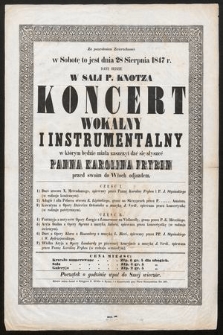 Za pozwoleniem Zwierzchności w sobotę to jest dnia 28 sierpnia 1847 r. dany będzie w Sali p. Knotza koncert wokalny i instrumentalny w którym będzie miała zaszczyt dać się słyszeć panna Karolina Fryben [...]