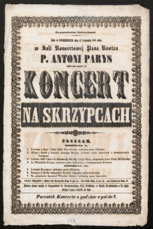 Za pozwoleniem Zwierzchności dziś w poniedziałek dnia 17 listopada 1845 roku : w Sali Koncertowej pana Knotza p. Antoni Parys będzie miał zaszczyt dac koncert na skrzypcach [...]