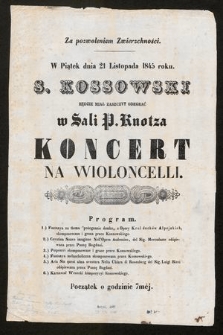 Za pozwoleniem Zwierzchności w piątek dnia 21 listopada 1845 roku : S. Kossowski będzie miał zaszczyt odegrać w Sali pana Knotza koncert na wioloncelli [...]