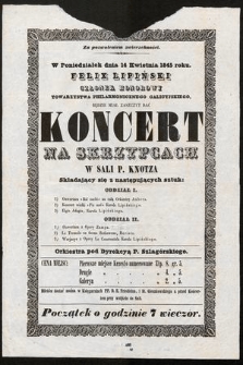 Za pozwoleniem zwierzchności w poniedziałek dnia 14 kwietnia 1845 r. Felix Lipiński członek honorowy Towarzystwa Philarmonicznego Galicyjskiego będzie miał zaszczyt dać koncert na skrzypcach w Sali p. Knotza [...]